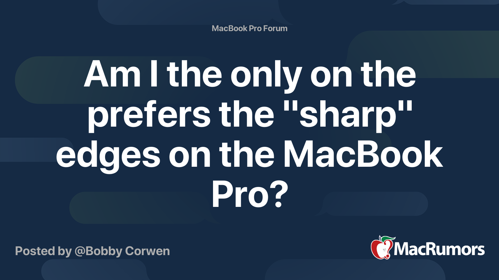 Am I the only on the prefers the "sharp" edges on the MacBook Pro