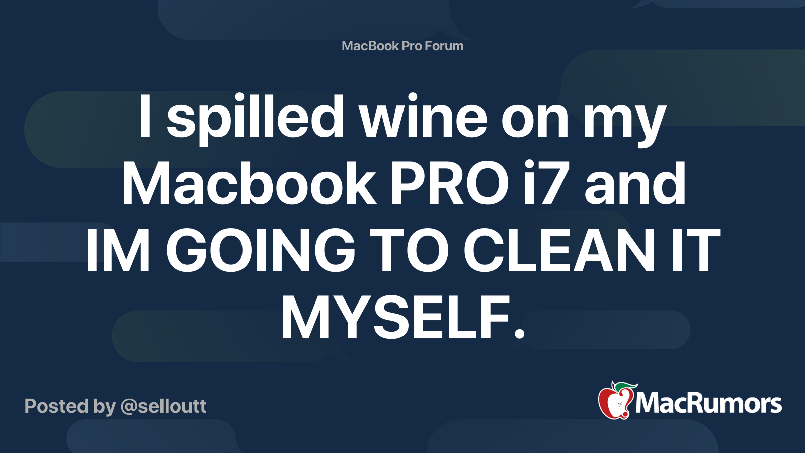 I spilled wine on my Macbook PRO i7 and IM GOING TO CLEAN IT MYSELF