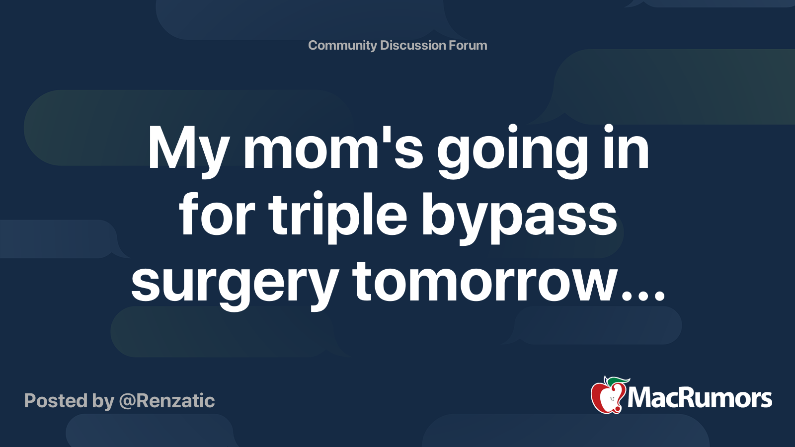 My mom's going in for triple bypass surgery tomorrow... MacRumors Forums