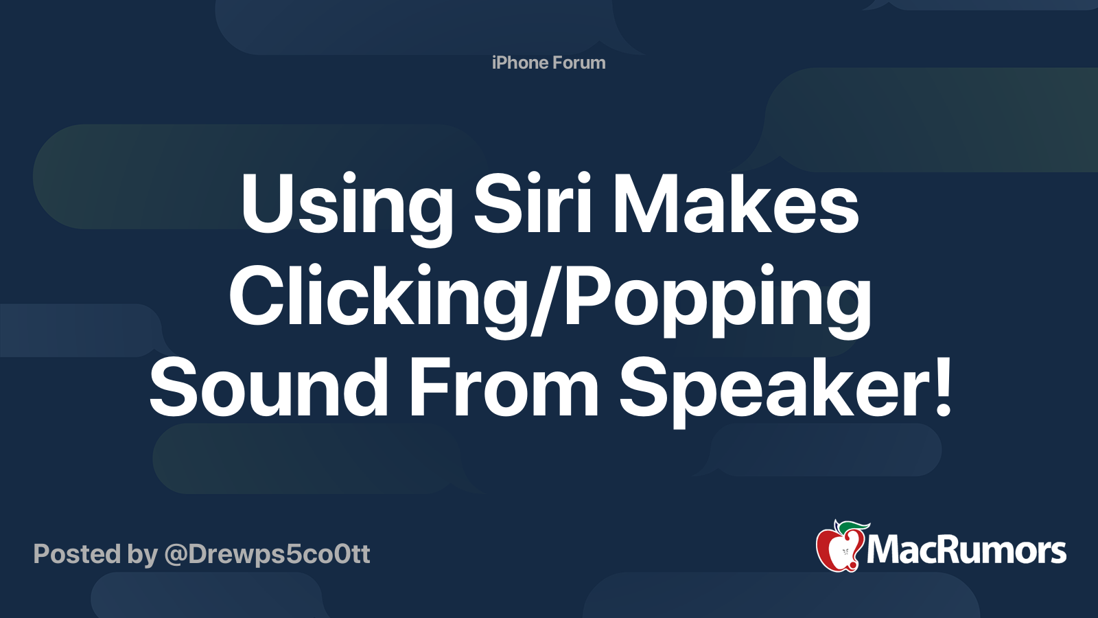 Using Siri Makes Clicking/Popping Sound From Speaker! MacRumors Forums