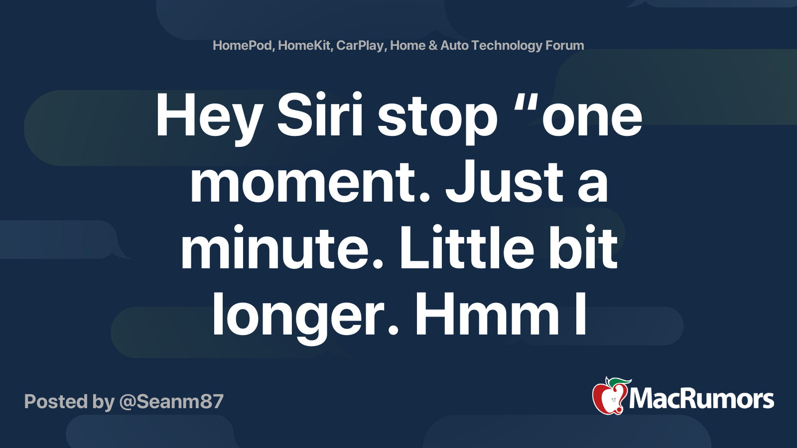 Hey Siri stop “one moment. Just a minute. Little bit longer. Hmm I didn