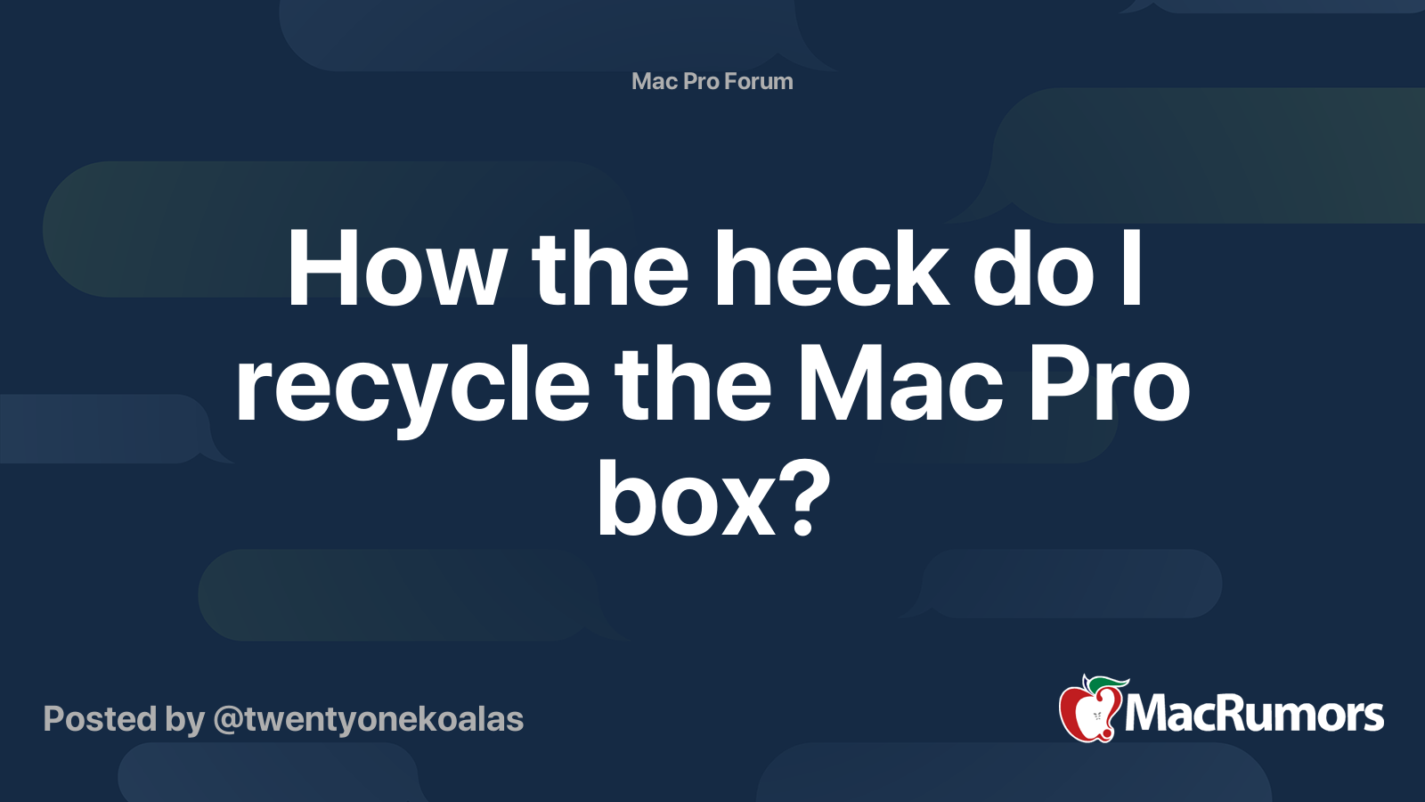 How the heck do I recycle the Mac Pro box? | MacRumors Forums
