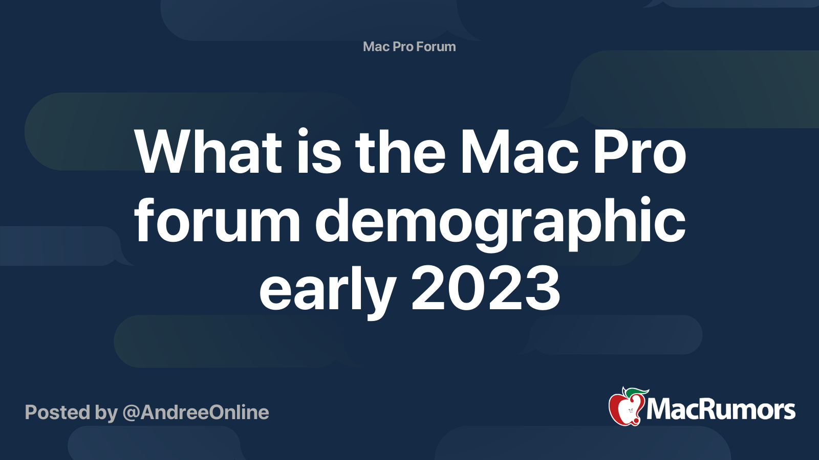What is the Mac Pro forum demographic early 2023 | MacRumors Forums