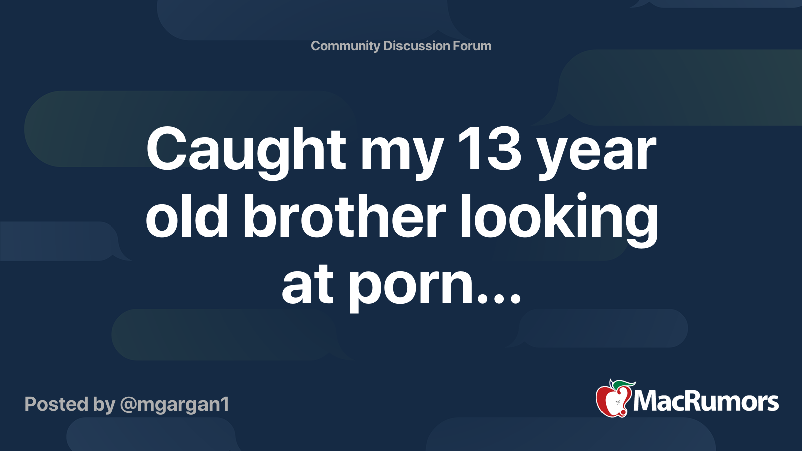 Caught My 13 Year Old Brother Looking At Porn Macrumors Forums