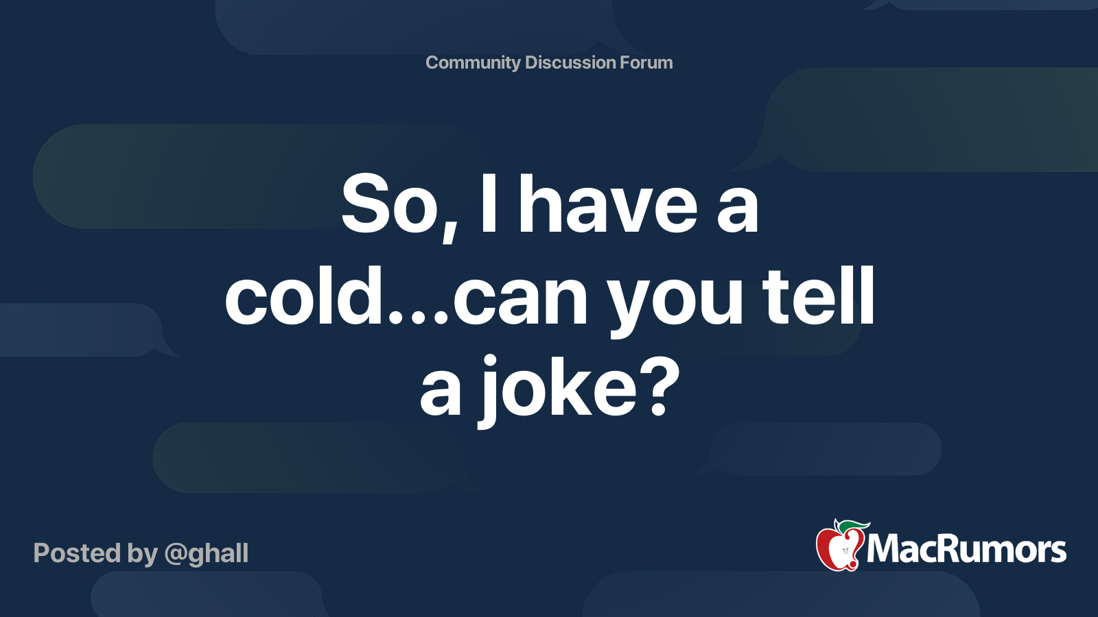 So, I have a cold...can you tell a joke? MacRumors Forums