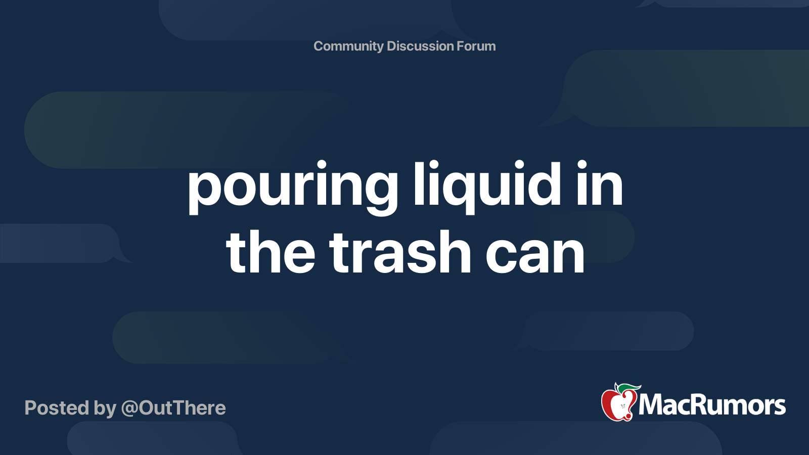 pouring liquid in the trash can MacRumors Forums
