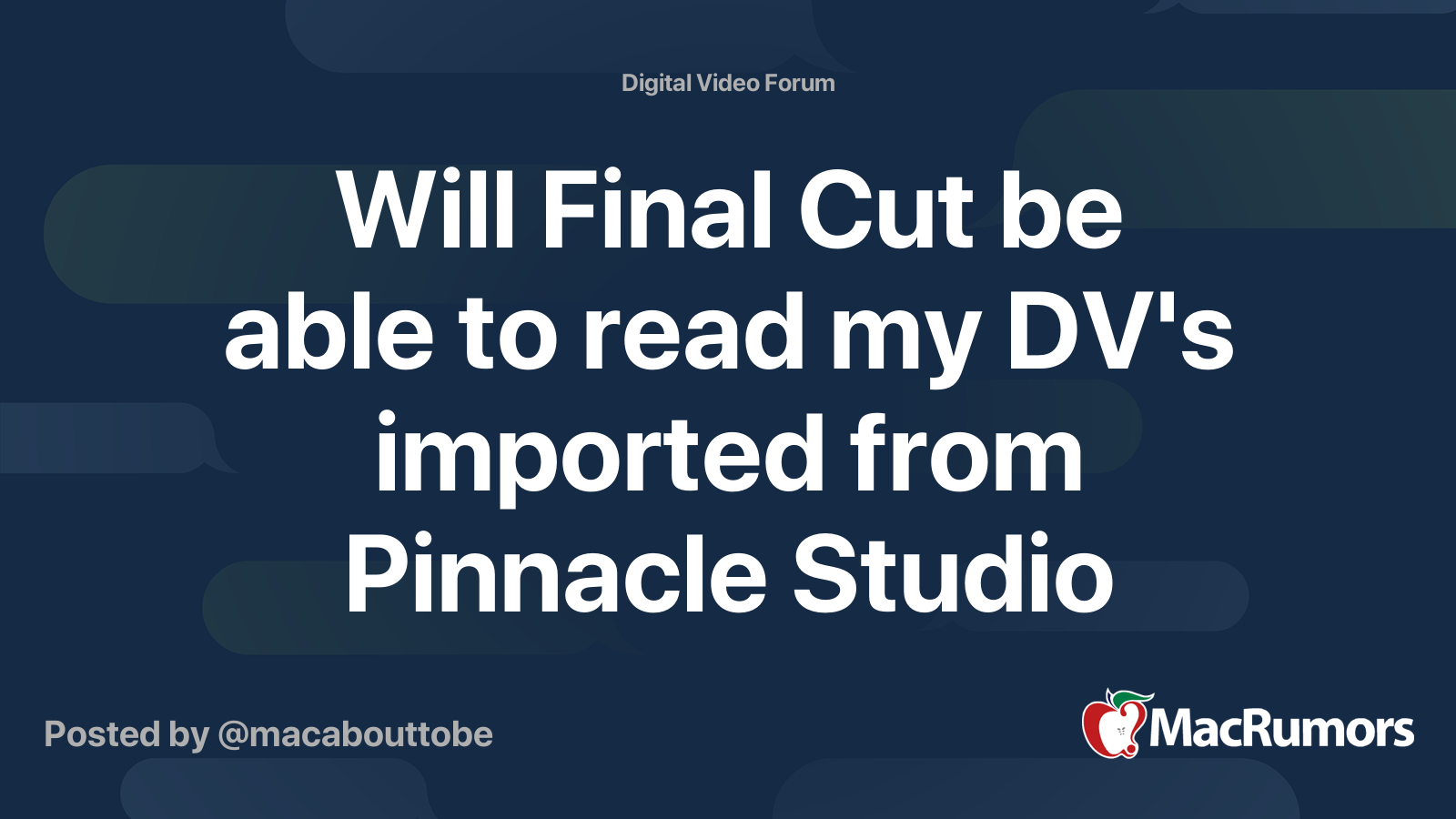 Will Final Cut be able to read my DV's imported from Pinnacle Studio (XP)?  | MacRumors Forums