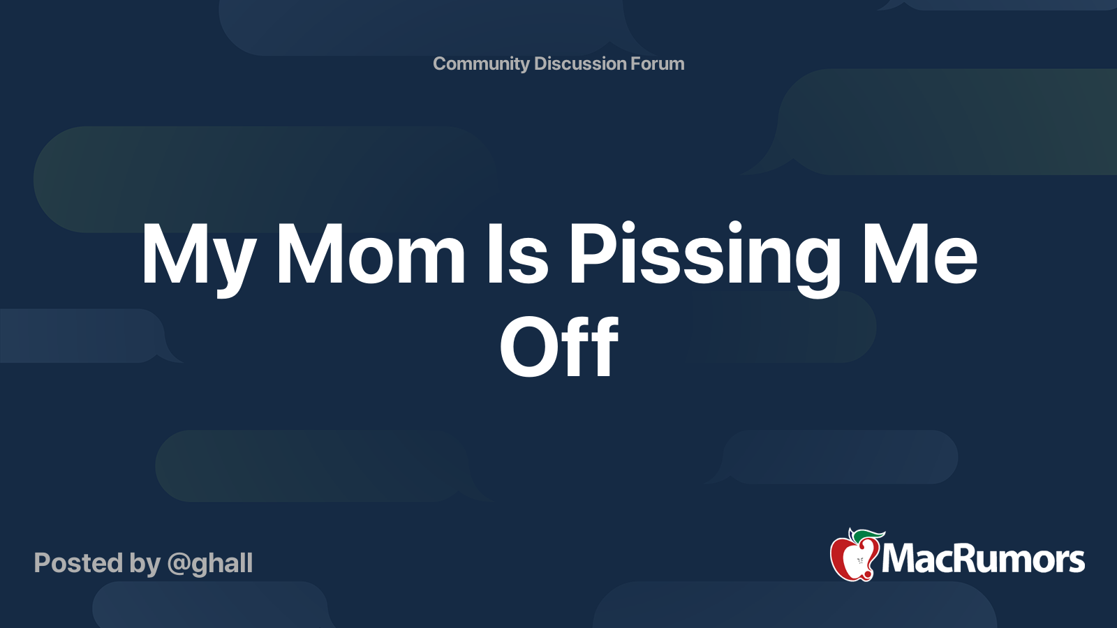 My Mom Is Pissing Me Off | MacRumors Forums