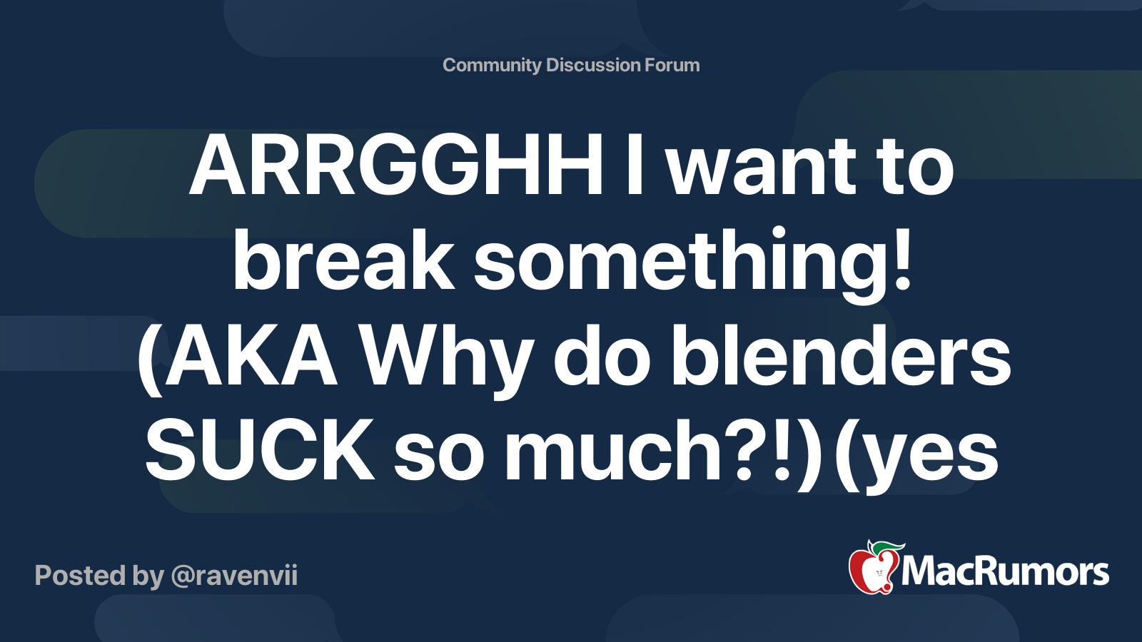 ARRGGHH I want to break something! (AKA Why do blenders SUCK so much