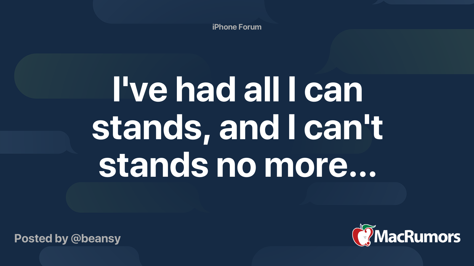 I've had all I can stands, and I can't stands no more... MacRumors Forums