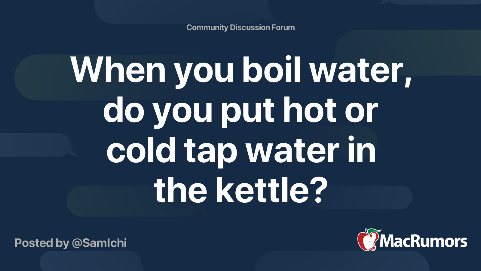 When you boil water, do you put hot or cold tap water in the kettle? MacRumors Forums