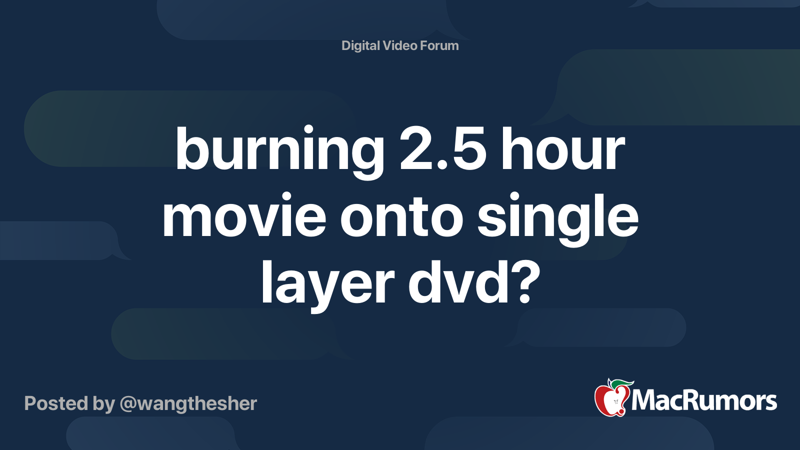 burning 2.5 hour movie onto single layer dvd MacRumors Forums