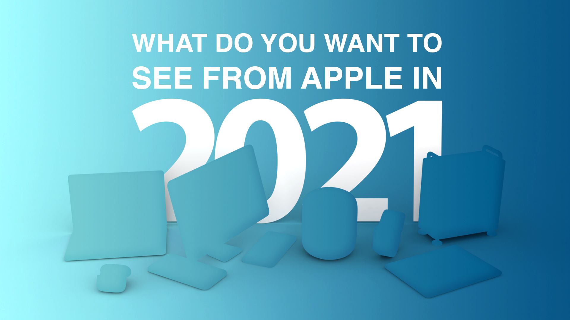 What do you want to see from Apple in 2021?